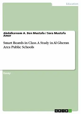 E-Book (pdf) Smart Boards in Class. A Study in Al Gheran Area Public Schools von Abdalkareem A. Ben Mustafa, Sara Mustafa Amer