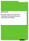 E-Book (pdf) Gesunde vegane und vegetarische Ernährung. Proteingewinnung aus pflanzlichen Rohstoffen von Marcel Grube