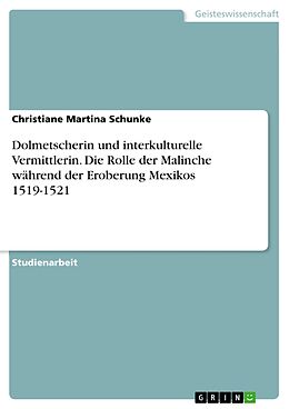 E-Book (pdf) Dolmetscherin und interkulturelle Vermittlerin. Die Rolle der Malinche während der Eroberung Mexikos 1519-1521 von Christiane Martina Schunke