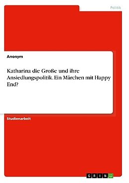 Kartonierter Einband Katharina die Große und ihre Ansiedlungspolitik. Ein Märchen mit Happy End? von Anonymous