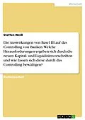 E-Book (pdf) Die Auswirkungen von Basel III auf das Controlling von Banken. Welche Herausforderungen ergeben sich durch die neuen Kapital- und Liquiditätsvorschriften und wie lassen sich diese durch das Controlling bewältigen? von Steffen Weiß