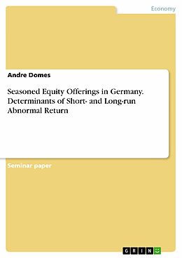 E-Book (pdf) Seasoned Equity Offerings in Germany. Determinants of Short- and Long-run Abnormal Return von Andre Domes