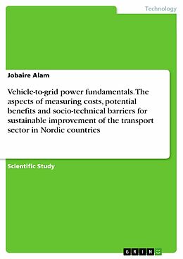 E-Book (pdf) Vehicle-to-grid power fundamentals. The aspects of measuring costs, potential benefits and socio-technical barriers for sustainable improvement of the transport sector in Nordic countries von Jobaire Alam