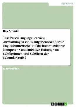 E-Book (pdf) Task-based language learning. Auswirkungen eines aufgabenorientierten Englischunterrichts auf die kommunikative Kompetenz und affektive Haltung von Schülerinnen und Schülern der Sekundarstufe I von Roy Schmid