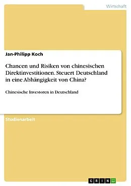 E-Book (pdf) Chancen und Risiken von chinesischen Direktinvestitionen. Steuert Deutschland in eine Abhängigkeit von China? von Jan-Philipp Koch