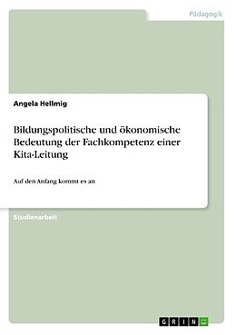 Kartonierter Einband Bildungspolitische und ökonomische Bedeutung der Fachkompetenz einer Kita-Leitung von Angela Hellmig