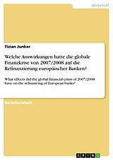 Kartonierter Einband Welche Auswirkungen hatte die globale Finanzkrise von 2007/2008 auf die Refinanzierung europäischer Banken? von Tizian Junker
