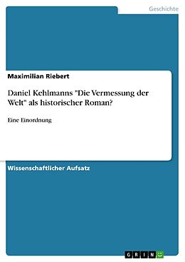 Kartonierter Einband Daniel Kehlmanns "Die Vermessung der Welt" als historischer Roman? von Maximilian Riebert