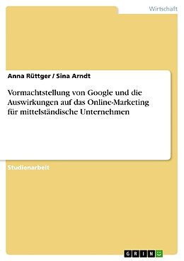 Kartonierter Einband Vormachtstellung von Google und die Auswirkungen auf das Online-Marketing für mittelständische Unternehmen von Anna Rüttger