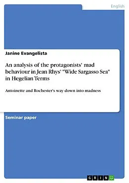 E-Book (pdf) An analysis of the protagonists' mad behaviour in Jean Rhys' "Wide Sargasso Sea" in Hegelian Terms von Janine Evangelista