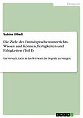 E-Book (pdf) Die Ziele des Fremdsprachenunterrichts. Wissen und Können, Fertigkeiten und Fähigkeiten (Teil I) von Sabine Utheß