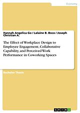 Kartonierter Einband The Effect of Workplace Design to Employee Engagement, Collaborative Capability, and Perceived Work Performance in Coworking Spaces von Hannah Angelica Go, Lalaine B. Boco, Joseph Christian A.