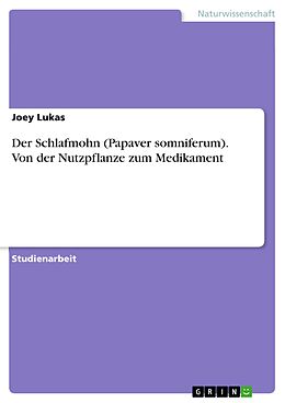E-Book (pdf) Der Schlafmohn (Papaver somniferum). Von der Nutzpflanze zum Medikament von Joey Lukas
