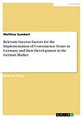 E-Book (pdf) Relevant Success Factors for the Implementation of Convenience Stores in Germany and their Development in the German Market von Matthias Gumbart