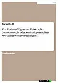 E-Book (pdf) Das Recht auf Eigentum. Universelles Menschenrecht oder Ausdruck partikulärer westlicher Wertevorstellungen? von Karin Riedl