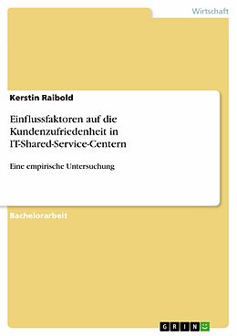 E-Book (pdf) Identifikation der Einflussfaktoren auf die Kundenzufriedenheit des Endanwenders in IT-Shared-Service-Centern von Kerstin Raibold
