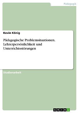 E-Book (pdf) Pädagogische Problemsituationen. Lehrerpersönlichkeit und Unterrichtsstörungen von Kevin König