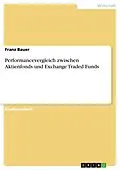 E-Book (pdf) Performancevergleich zwischen Aktienfonds und Exchange Traded Funds von Franz Bauer