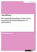 E-Book (pdf) Die Stadtbildentwicklung von Paris unter besonderer Berücksichtigung des 19. Jahrhunderts von Jona Roßmann