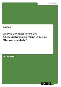 Kartonierter Einband Analyse der Rezeptionen des Cheruskerfürsten Hermann in Kleists "Hermannsschlacht" von Anonym