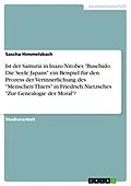 E-Book (pdf) Ist der Samurai in Inazo Nitobes "Buschido. Die Seele Japans" ein Beispiel für den Prozess der Verinnerlichung des "Menschen-Thiers" in Friedrich Nietzsches "Zur Genealogie der Moral"? von Sascha Himmelsbach