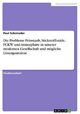 E-Book (pdf) Die Probleme Feinstaub, Stickstoffoxide, FCKW und Atmosphäre in unserer modernen Gesellschaft und mögliche Lösungsansätze von Paul Schmieder