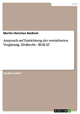 E-Book (pdf) Anspruch auf Entrichtung der vereinbarten Vergütung. Zivilrecht - BGB AT von Martin Christian Reidisch