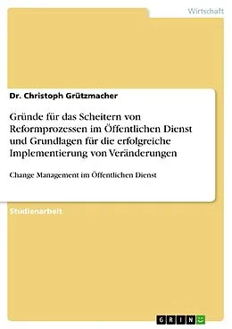 E-Book (pdf) Gründe für das Scheitern von Reformprozessen im Öffentlichen Dienst und Grundlagen für die erfolgreiche Implementierung von Veränderungen von Christoph Grützmacher