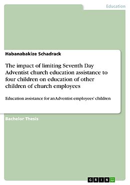 E-Book (pdf) The impact of limiting Seventh Day Adventist church education assistance to four children on education of other children of church employees von Habanabakize Schadrack
