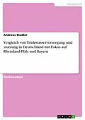 E-Book (pdf) Vergleich von Trinkwasserversorgung und -nutzung in Deutschland mit Fokus auf Rheinland-Pfalz und Bayern von Andreas Stadler