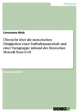 E-Book (pdf) Übersicht über die motorischen Fähigkeiten einer Fußballmannschaft und einer Turngruppe anhand des Deutschen Motorik Tests 6-18 von Constanze Böck