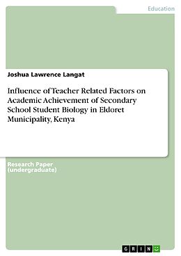 eBook (pdf) Influence of Teacher Related Factors on Academic Achievement of Secondary School Student Biology in Eldoret Municipality, Kenya de Joshua Lawrence Langat