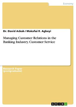 E-Book (pdf) Managing Customer Relations in the Banking Industry. Customer Service von David Ackah, Makafui R. Agboyi