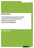 E-Book (pdf) Trainingsplanung Ausdauertraining. Anamnese, Leistungsdiagnostik, Zielsetzung/Prognose, Ausdauertrainingsplan von Marion Steiner