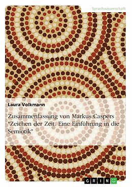 E-Book (pdf) Zusammenfassung von Markus Caspers "Zeichen der Zeit. Eine Einführung in die Semiotik" von Laura Volkmann