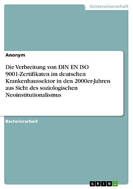 Kartonierter Einband Die Verbreitung von DIN EN ISO 9001-Zertifikaten im deutschen Krankenhaussektor in den 2000er-Jahren aus Sicht des soziologischen Neoinstitutionalismus von Anonym