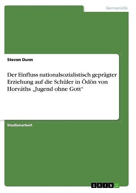 Der Einfluss nationalsozialistisch geprägter Erziehung auf die Schüler in Ödön von Horváths  Jugend ohne Gott 