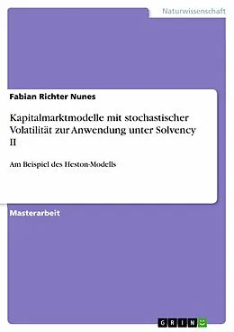 E-Book (pdf) Kapitalmarktmodelle mit stochastischer Volatilität zur Anwendung unter Solvency II von Fabian Richter Nunes