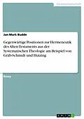 E-Book (pdf) Gegenwärtige Positionen zur Hermeneutik des Alten Testaments aus der Systematischen Theologie am Beispiel von Gräb-Schmidt und Huizing von Jan Mark Budde