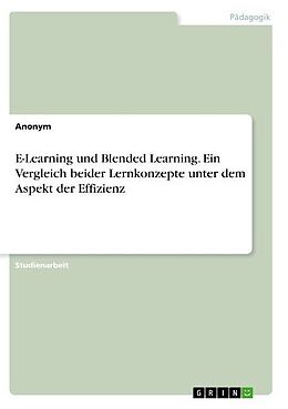 Kartonierter Einband E-Learning und Blended Learning. Ein Vergleich beider Lernkonzepte unter dem Aspekt der Effizienz von Anonymous