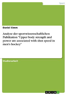 E-Book (pdf) Analyse der sportwissenschaftlichen Publikation "Upper body strength and power are associated with shot speed in men's hockey" von Daniel Simm