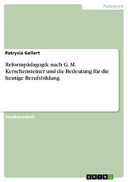 E-Book (pdf) Reformpädagogik nach G. M. Kerschensteiner und die Bedeutung für die heutige Berufsbildung von Patrycia Gellert