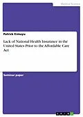 E-Book (pdf) Lack of National Health Insurance in the United States Prior to the Affordable Care Act von Patrick Kimuyu
