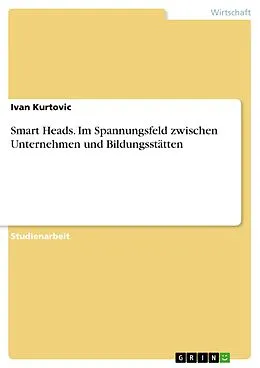 E-Book (pdf) Smart Heads. Im Spannungsfeld zwischen Unternehmen und Bildungsstätten von Ivan Kurtovic