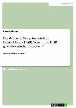 E-Book (pdf) Die deutsche Frage im geteilten Deutschland (1949). Vertritt die DDR gesamtdeutsche Interessen? von Laura Baier