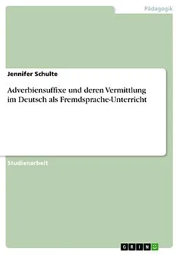 E-Book (pdf) Adverbiensuffixe und deren Vermittlung im Deutsch als Fremdsprache-Unterricht von Jennifer Schulte