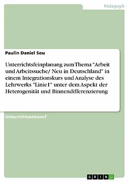 E-Book (pdf) Unterrichtsfeinplanung zum Thema "Arbeit und Arbeitssuche/ Neu in Deutschland" in einem Integrationskurs und Analyse des Lehrwerks "Linie1" unter dem Aspekt der Heterogenität und Binnendifferenzierung von Paulin Daniel Sou