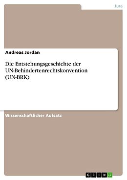 Kartonierter Einband Die Entstehungsgeschichte der UN-Behindertenrechtskonvention (UN-BRK) von Andreas Jordan