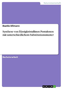 E-Book (pdf) Synthese von flüssigkristallinen Pentalenen mit unterschiedlichem Substitutionsmuster von Dustin Ullmann