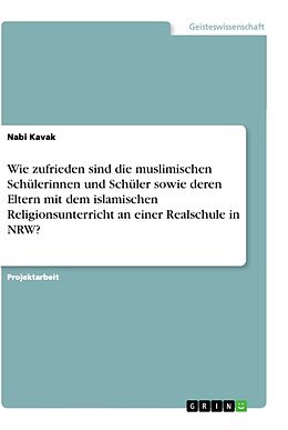 Kartonierter Einband Wie zufrieden sind die muslimischen Schülerinnen und Schüler sowie deren Eltern mit dem islamischen Religionsunterricht an einer Realschule in NRW? von Nabi Kavak
